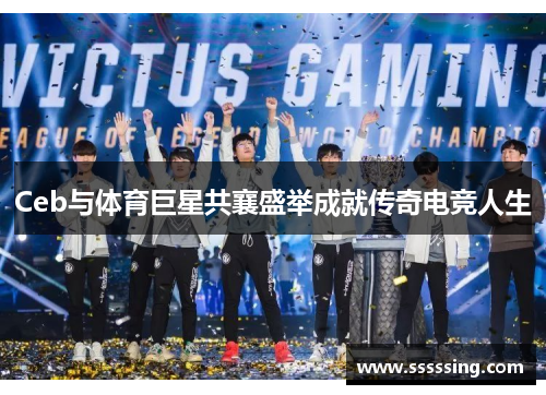 Ceb与体育巨星共襄盛举成就传奇电竞人生