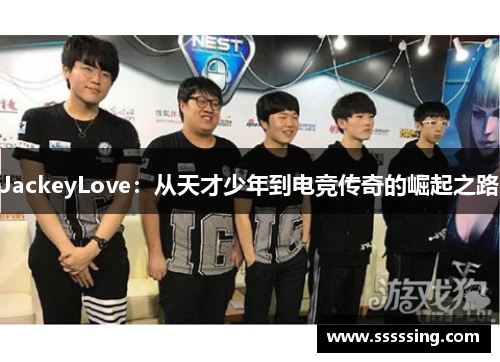 JackeyLove：从天才少年到电竞传奇的崛起之路