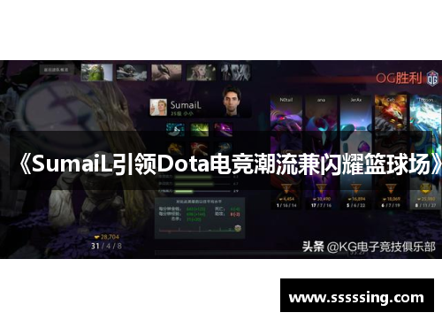 《SumaiL引领Dota电竞潮流兼闪耀篮球场》