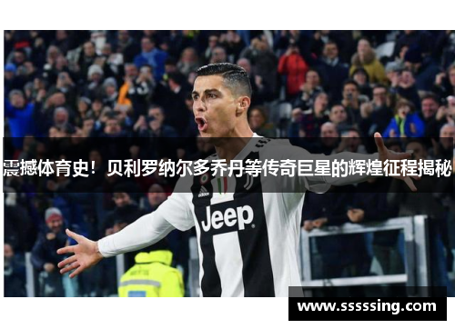 震撼体育史！贝利罗纳尔多乔丹等传奇巨星的辉煌征程揭秘