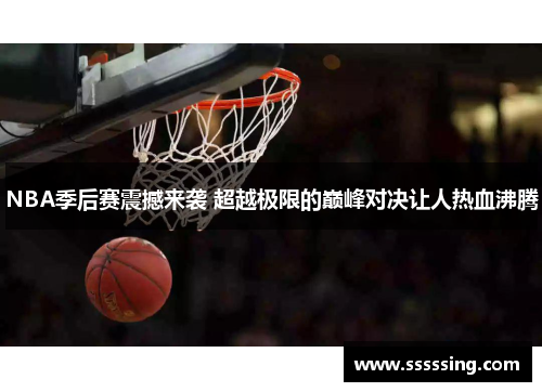 NBA季后赛震撼来袭 超越极限的巅峰对决让人热血沸腾
