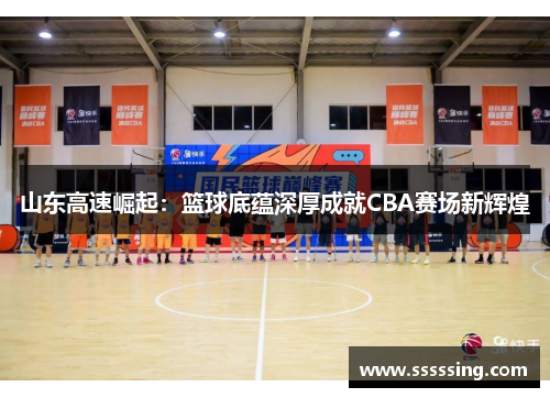 山东高速崛起：篮球底蕴深厚成就CBA赛场新辉煌