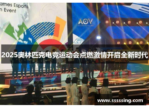 2025奥林匹克电竞运动会点燃激情开启全新时代