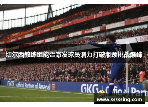 切尔西教练组能否激发球员潜力打破瓶颈挑战巅峰